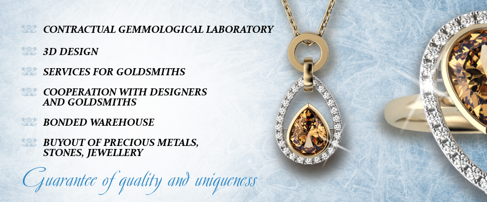 Contractual gemmological laboratory | 3D design | Services for goldsmiths | Cooperation with designers and goldsmiths | Bonded warehouse | Buyout of precious metals, stones, jewellery